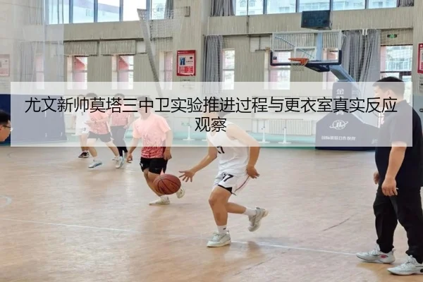 尤文新帅莫塔三中卫实验推进过程与更衣室真实反应观察