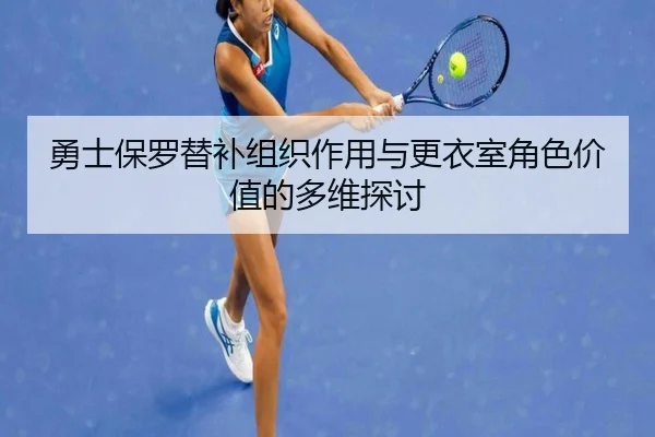 勇士保罗替补组织作用与更衣室角色价值的多维探讨